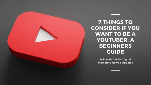7 Things To Consider If You Want To Be A Youtuber: A Beginners Guide